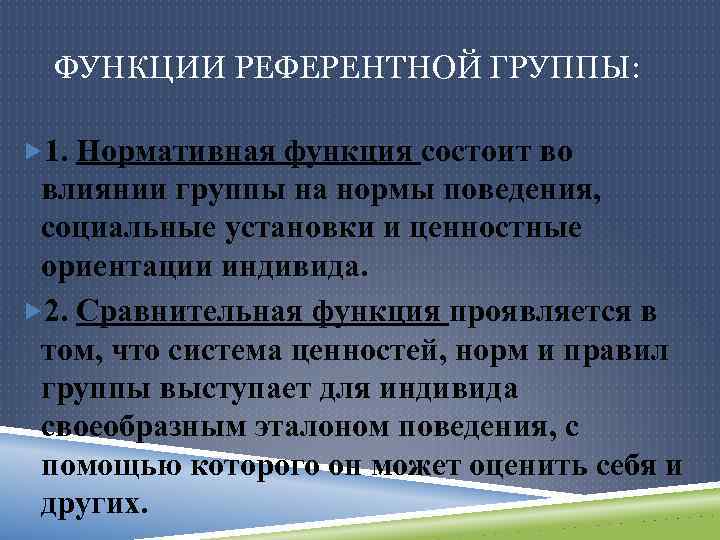 ФУНКЦИИ РЕФЕРЕНТНОЙ ГРУППЫ: 1. Нормативная функция состоит во влиянии группы на нормы поведения, социальные