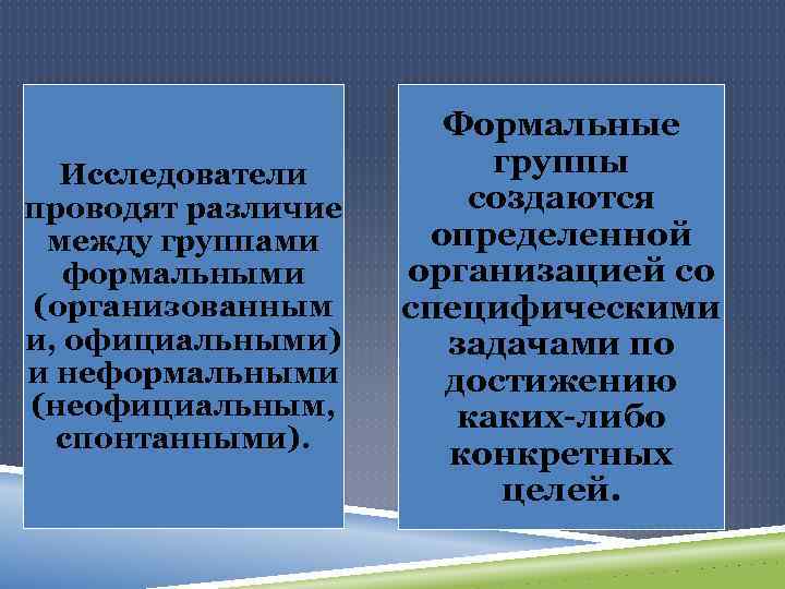 Исследователи проводят различие между группами формальными (организованным и, официальными) и неформальными (неофициальным, спонтанными). Формальные