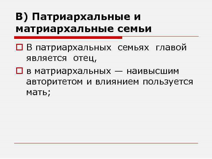 В) Патриархальные и матриархальные семьи o В патриархальных семьях главой является отец, o в