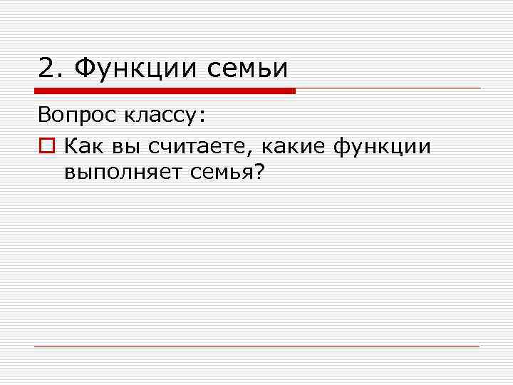 2. Функции семьи Вопрос классу: o Как вы считаете, какие функции выполняет семья? 