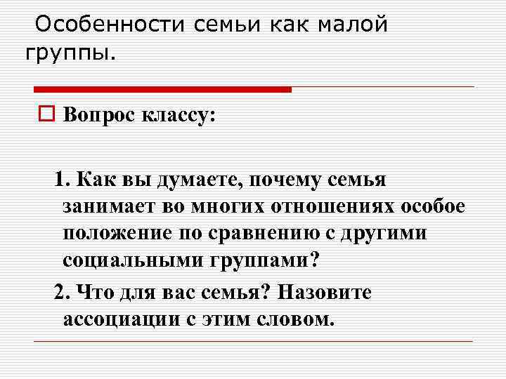 Особенности семьи как малой группы. o Вопрос классу: 1. Как вы думаете, почему семья
