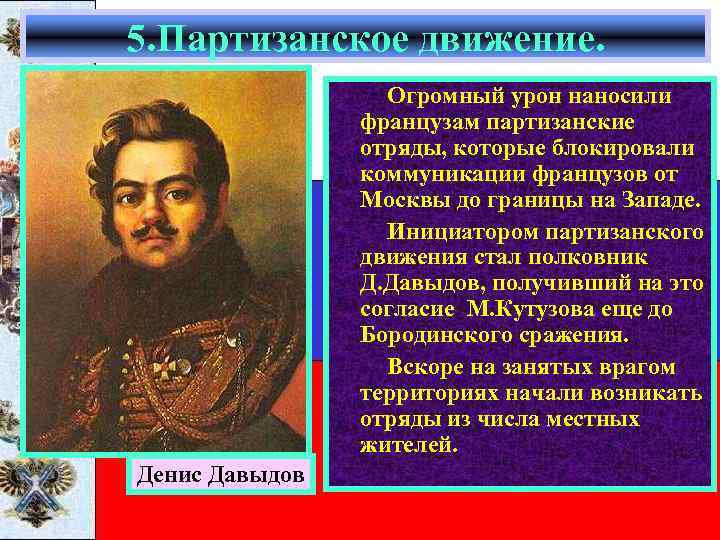 5. Партизанское движение. Огромный урон наносили французам партизанские отряды, которые блокировали коммуникации французов от