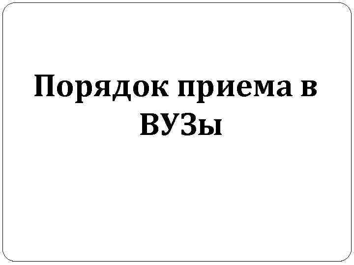Порядок приема в ВУЗы 