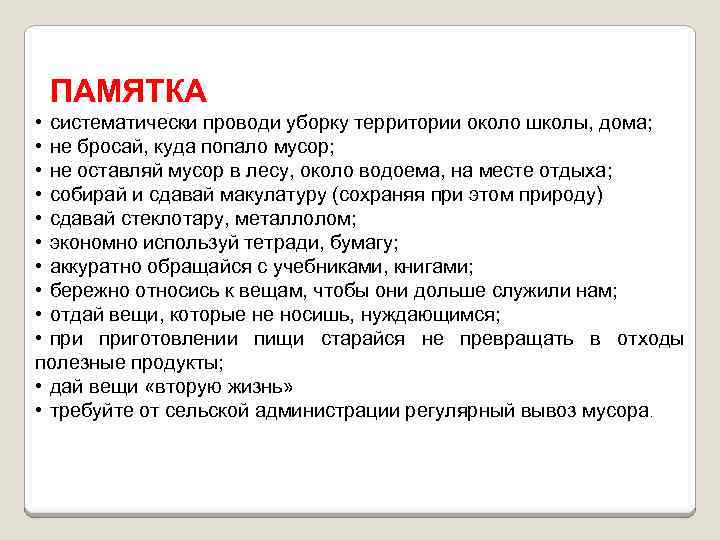 ПАМЯТКА • систематически проводи уборку территории около школы, дома; • не бросай, куда попало