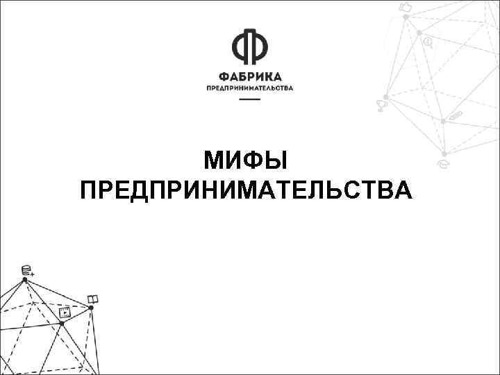 МИФЫ ПРЕДПРИНИМАТЕЛЬСТВА 