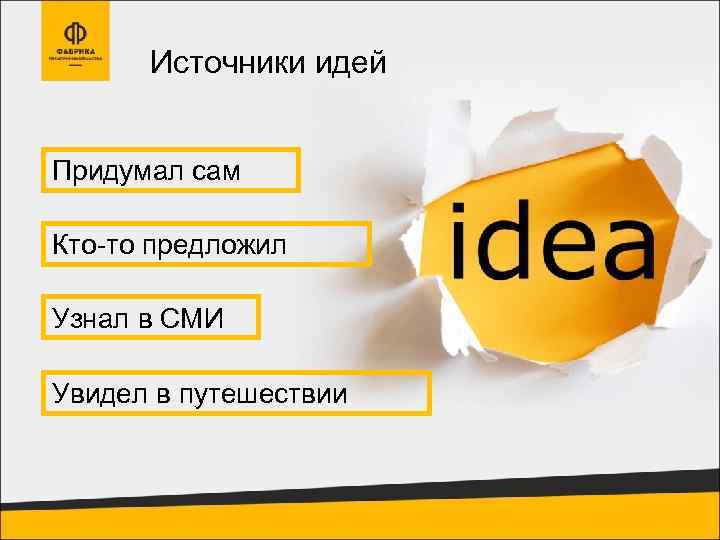 Источники идей Придумал сам Кто-то предложил Узнал в СМИ Увидел в путешествии 