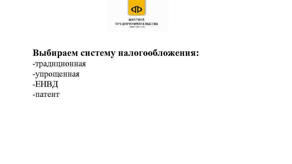 Выбираем систему налогообложения: -традиционная -упрощенная -ЕНВД -патент 