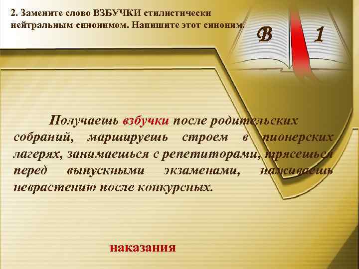 2. Замените слово ВЗБУЧКИ стилистически нейтральным синонимом. Напишите этот синоним. В 1 Получаешь взбучки