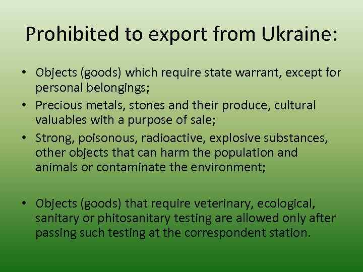 Prohibited to export from Ukraine: • Objects (goods) which require state warrant, except for