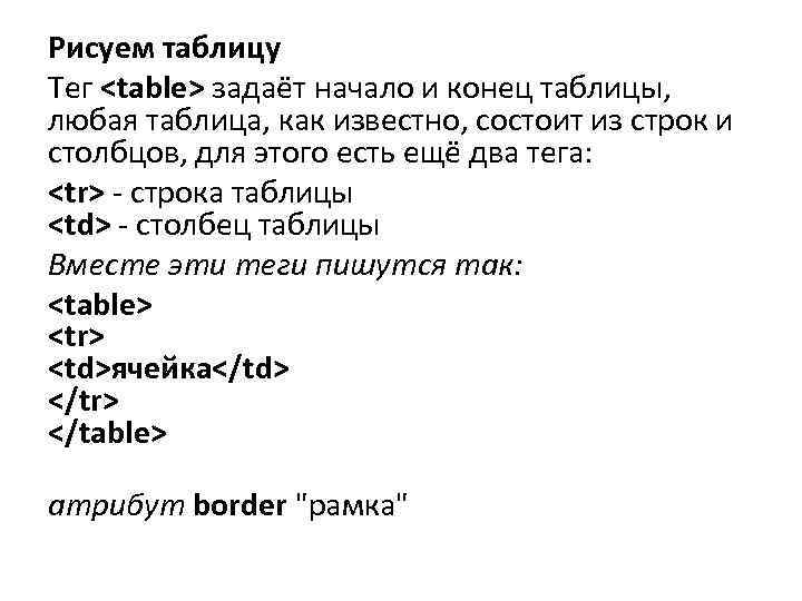 Рисуем таблицу Тег <table> задаёт начало и конец таблицы, любая таблица, как известно, состоит