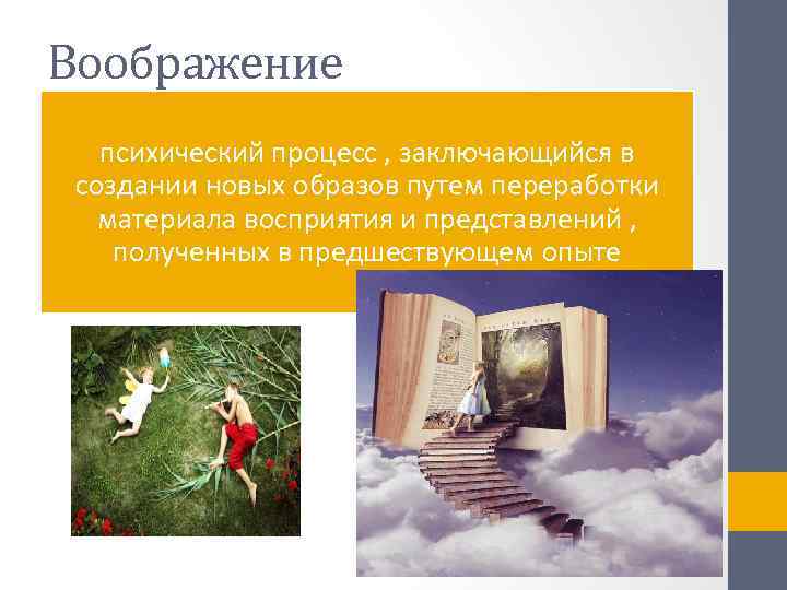 Воображение психический процесс , заключающийся в создании новых образов путем переработки материала восприятия и