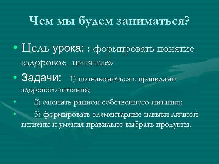 Чем мы будем заниматься? • Цель урока: : формировать понятие «здоровое питание» • Задачи:
