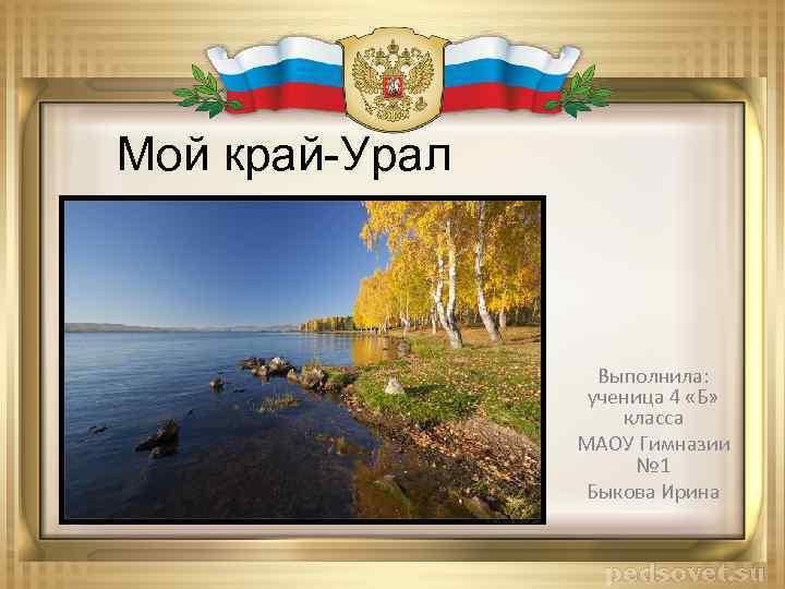 Мой край-Урал Выполнила: ученица 4 «Б» класса МАОУ Гимназии № 1 Быкова Ирина 