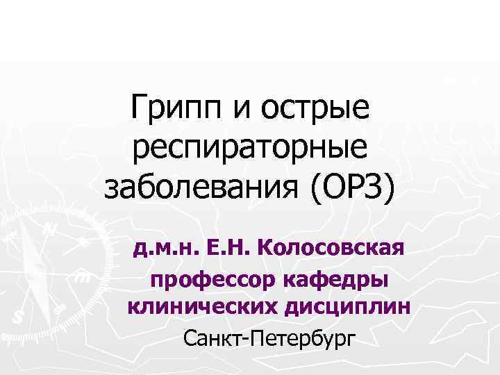 Грипп и острые респираторные заболевания (ОРЗ) д. м. н. Е. Н. Колосовская профессор кафедры