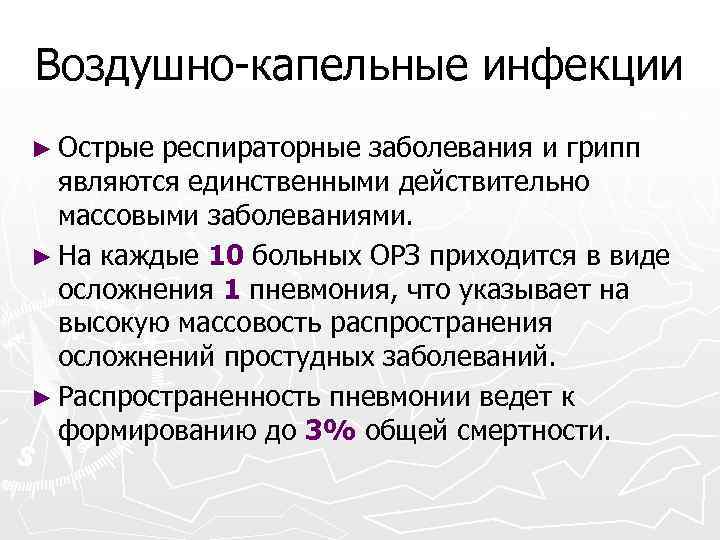 Воздушно-капельные инфекции ► Острые респираторные заболевания и грипп являются единственными действительно массовыми заболеваниями. ►