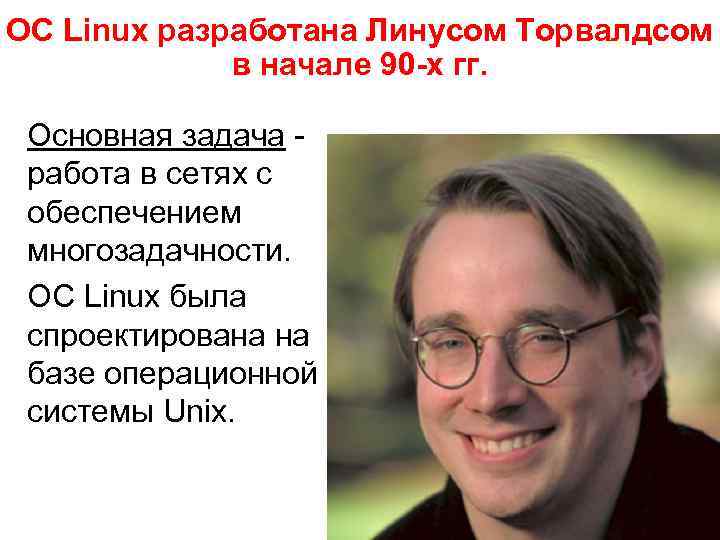 ОС Linux разработана Линусом Торвалдсом в начале 90 -х гг. Основная задача - работа
