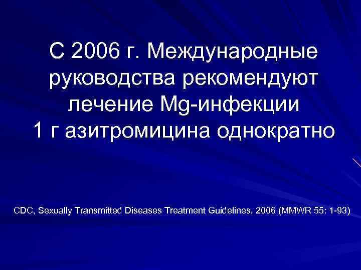 C 2006 г. Международные руководства рекомендуют лечение Mg-инфекции 1 г азитромицина однократно CDC, Sexually