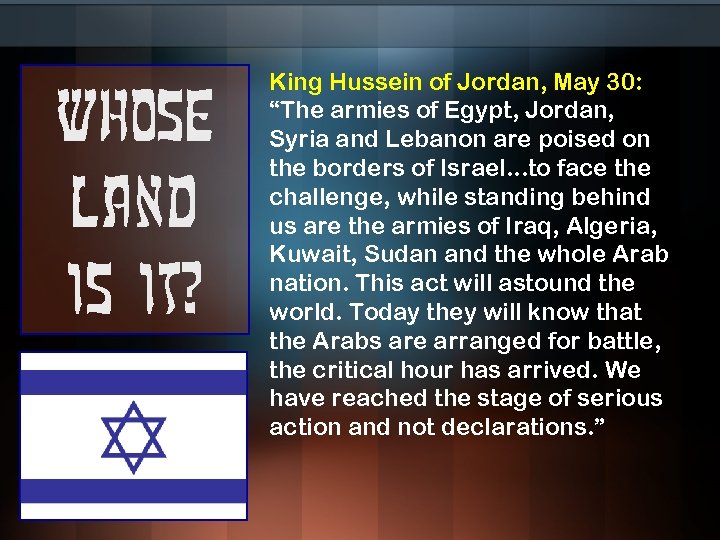 Whose land is it? King Hussein of Jordan, May 30: “The armies of Egypt,