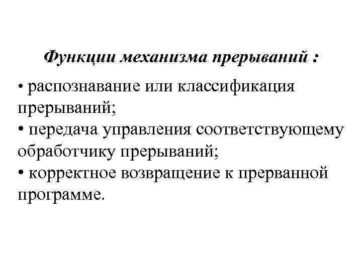 Функции механизма прерываний : • распознавание или классификация прерываний; • передача управления соответствующему обработчику