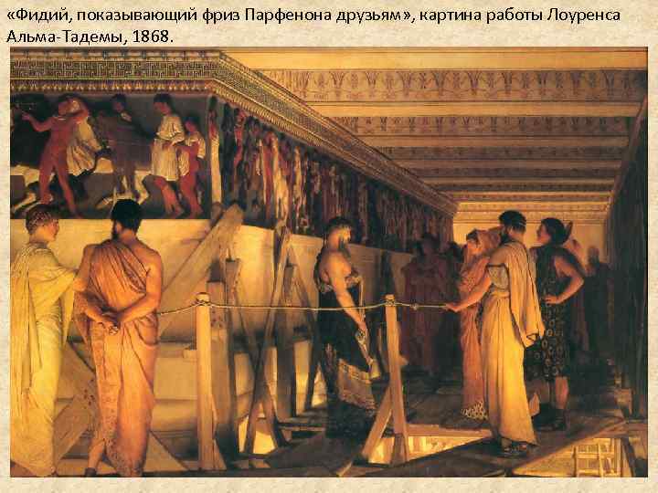  «Фидий, показывающий фриз Парфенона друзьям» , картина работы Лоуренса Альма-Тадемы, 1868. 