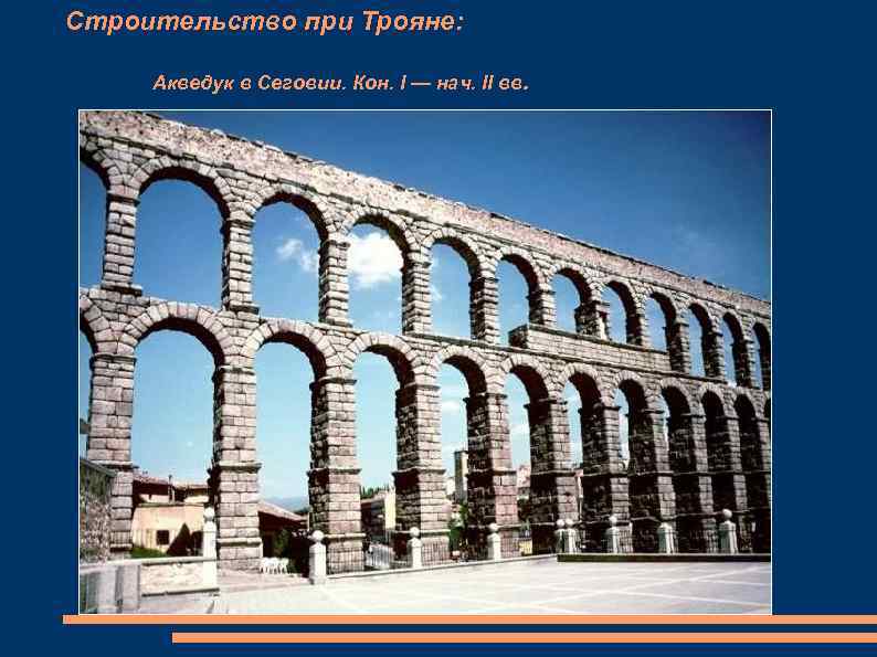 Строительство при Трояне: Акведук в Сеговии. Кон. I — нач. II вв. 