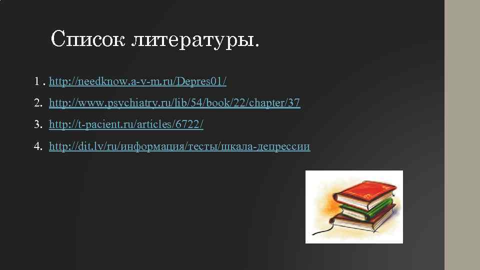 Список литературы. 1. http: //needknow. a-v-m. ru/Depres 01/ 2. http: //www. psychiatry. ru/lib/54/book/22/chapter/37 3.