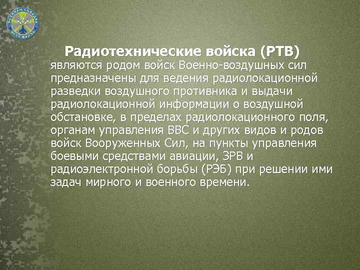 Радиотехнические войска (РТВ) являются родом войск Военно-воздушных сил предназначены для ведения радиолокационной разведки воздушного
