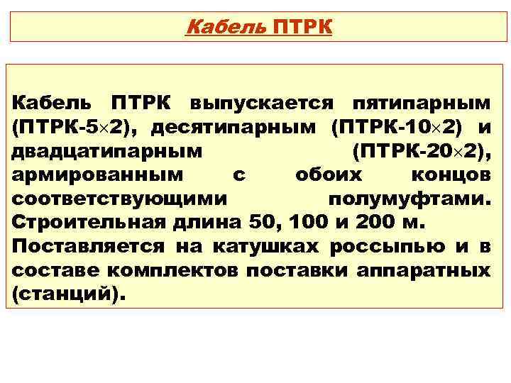 Кабель ПТРК выпускается пятипарным (ПТРК-5 2), десятипарным (ПТРК-10 2) и двадцатипарным (ПТРК-20 2), армированным