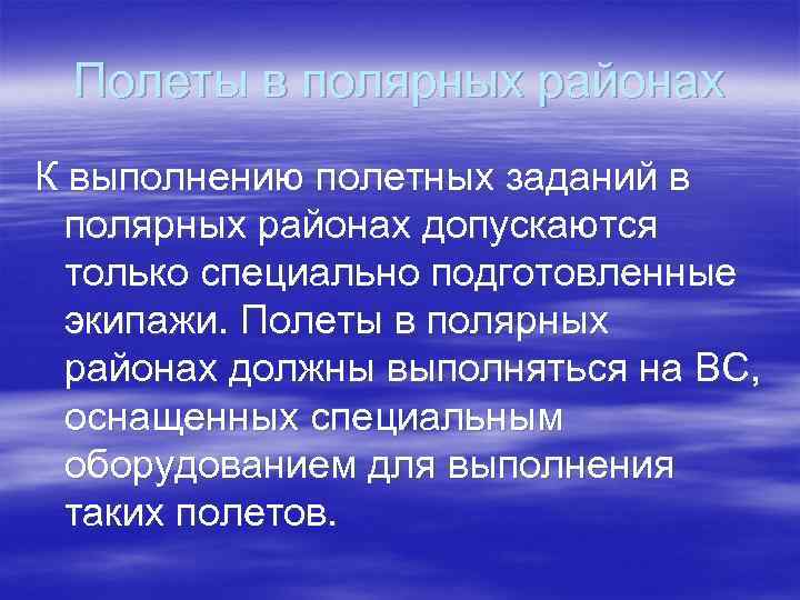 Полеты в полярных районах К выполнению полетных заданий в полярных районах допускаются только специально