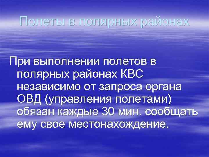 Полеты в полярных районах При выполнении полетов в полярных районах КВС независимо от запроса