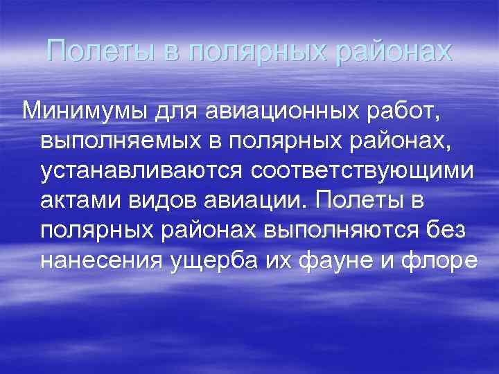 Полеты в полярных районах Минимумы для авиационных работ, выполняемых в полярных районах, устанавливаются соответствующими