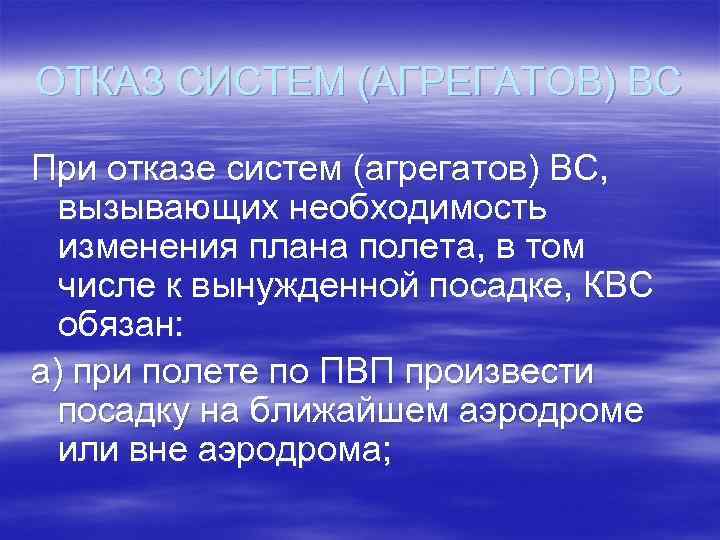 ОТКАЗ СИСТЕМ (АГРЕГАТОВ) ВС При отказе систем (агрегатов) ВС, вызывающих необходимость изменения плана полета,