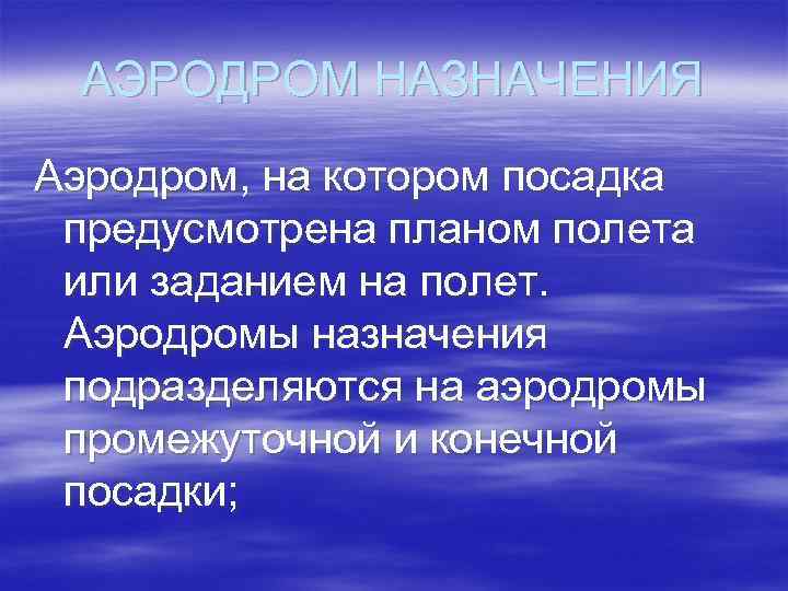 АЭРОДРОМ НАЗНАЧЕНИЯ Аэродром, на котором посадка предусмотрена планом полета или заданием на полет. Аэродромы