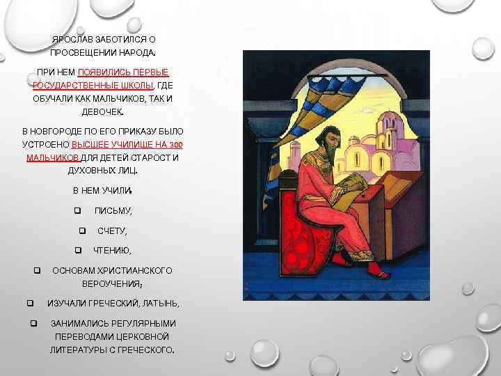  ЯРОСЛАВ ЗАБОТИЛСЯ О ПРОСВЕЩЕНИИ НАРОДА. ПРИ НЕМ ПОЯВИЛИСЬ ПЕРВЫЕ ГОСУДАРСТВЕННЫЕ ШКОЛЫ, ГДЕ ОБУЧАЛИ
