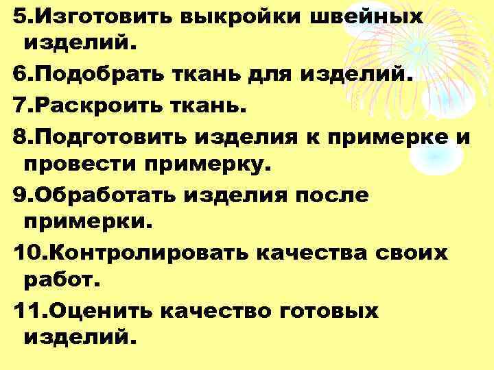 5. Изготовить выкройки швейных изделий. 6. Подобрать ткань для изделий. 7. Раскроить ткань. 8.