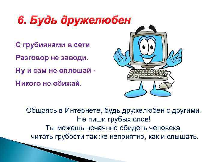 6. Будь дружелюбен С грубиянами в сети Разговор не заводи. Ну и сам не