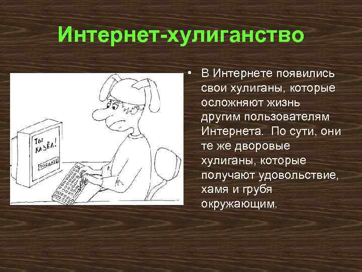 Интернет-хулиганство • В Интернете появились свои хулиганы, которые осложняют жизнь другим пользователям Интернета. По