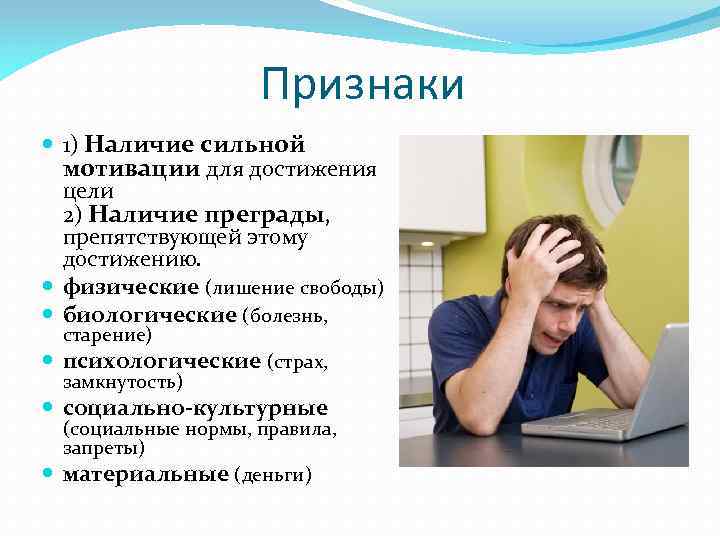 Признаки 1) Наличие сильной мотивации для достижения цели 2) Наличие преграды, препятствующей этому достижению.