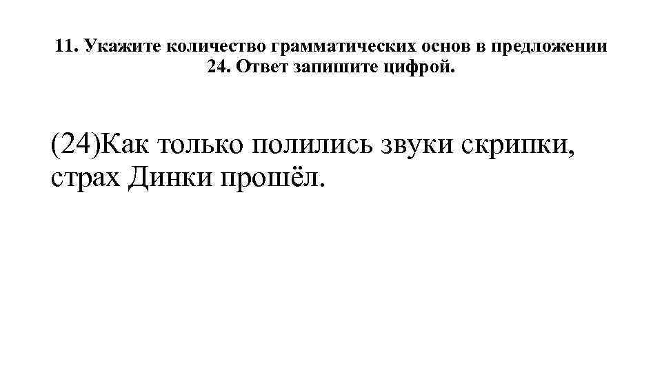 11. Укажите количество грамматических основ в предложении 24. Ответ запишите цифрой. (24)Как только полились