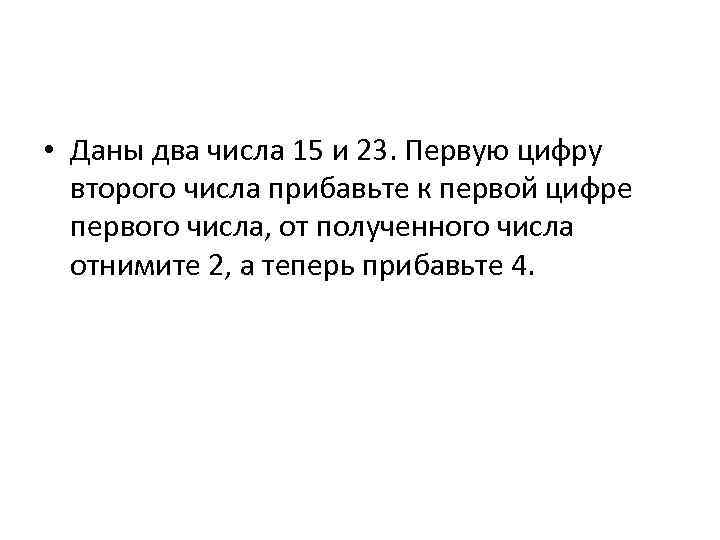  • Даны два числа 15 и 23. Первую цифру второго числа прибавьте к