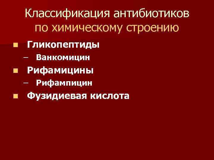 Классификация антибиотиков по химическому строению n Гликопептиды – Ванкомицин n Рифамицины – Рифампицин n
