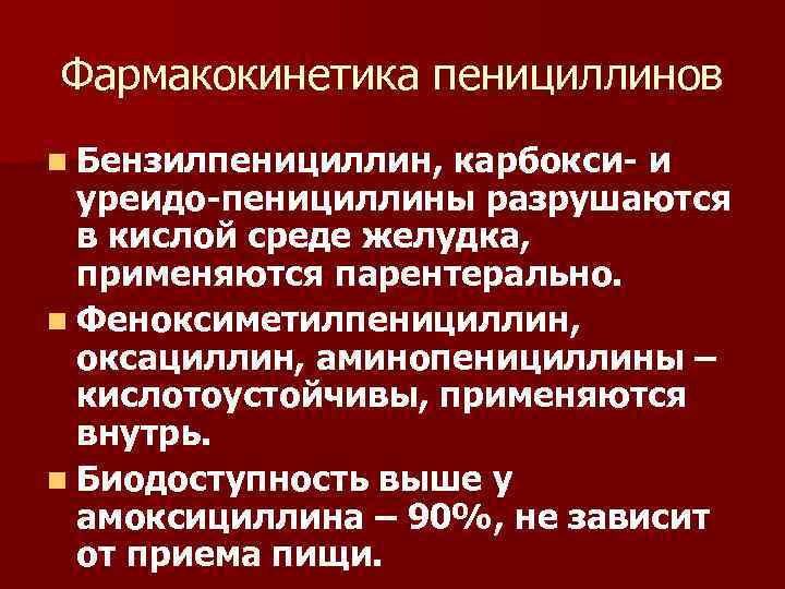 Фармакокинетика пенициллинов n Бензилпенициллин, карбокси- и уреидо-пенициллины разрушаются в кислой среде желудка, применяются парентерально.
