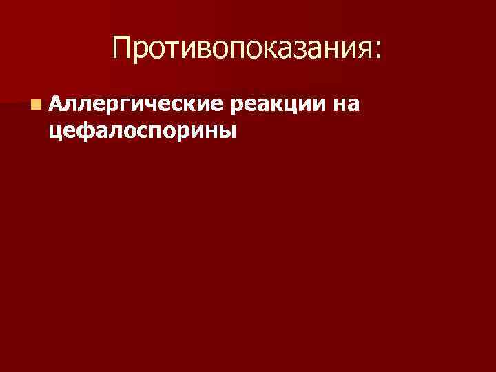 Противопоказания: n Аллергические реакции на цефалоспорины 