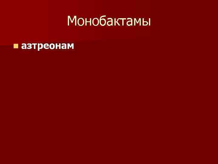 Монобактамы n азтреонам 