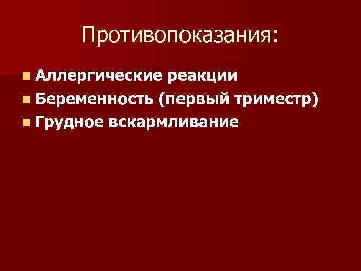 Противопоказания: n Аллергические реакции n Беременность (первый триместр) n Грудное вскармливание 