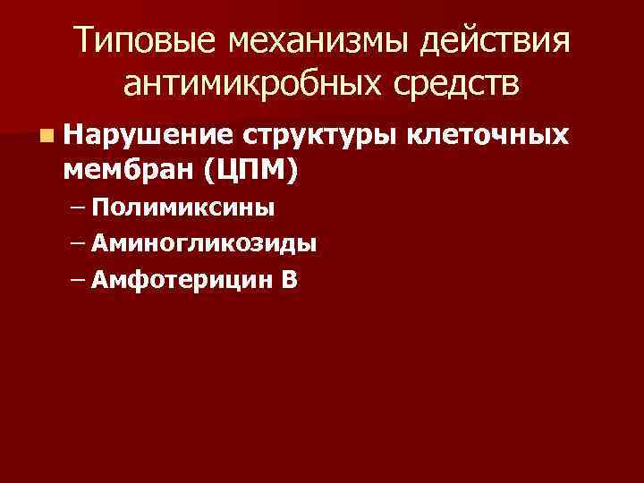 Типовые механизмы действия антимикробных средств n Нарушение структуры клеточных мембран (ЦПМ) – Полимиксины –