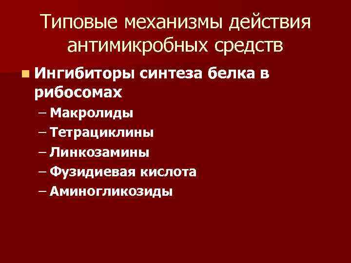 Типовые механизмы действия антимикробных средств n Ингибиторы рибосомах синтеза белка в – Макролиды –