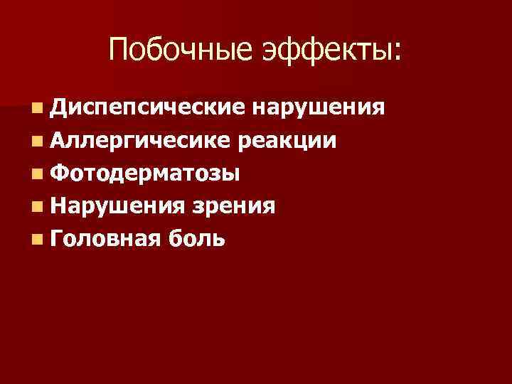 Побочные эффекты: n Диспепсические нарушения n Аллергичесике реакции n Фотодерматозы n Нарушения зрения n