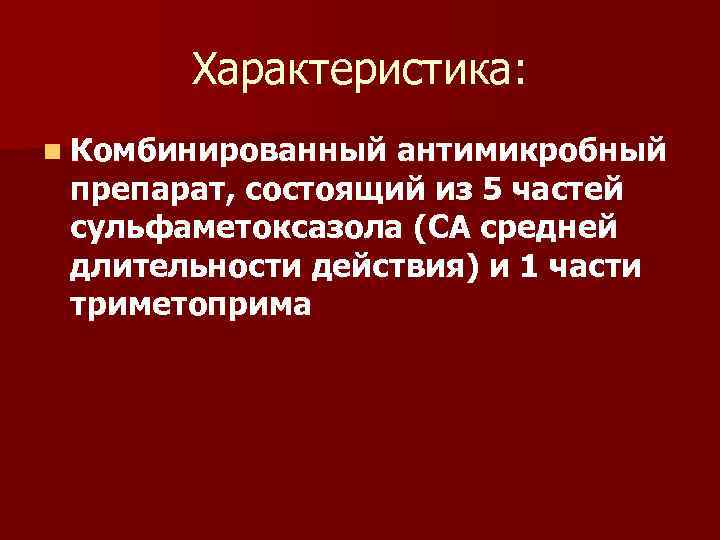 Характеристика: n Комбинированный антимикробный препарат, состоящий из 5 частей сульфаметоксазола (СА средней длительности действия)