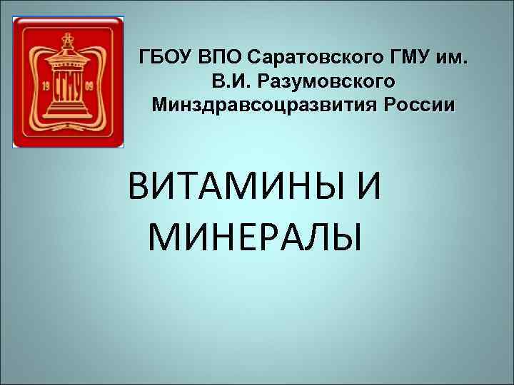 ГБОУ ВПО Саратовского ГМУ им. В. И. Разумовского Минздравсоцразвития России ВИТАМИНЫ И МИНЕРАЛЫ 